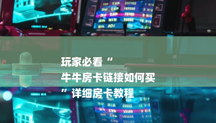 玩家必看“
牛牛房卡链接如何买
”详细房卡教程 玩家必看“
牛牛房卡链接如何买
”详细房卡教程