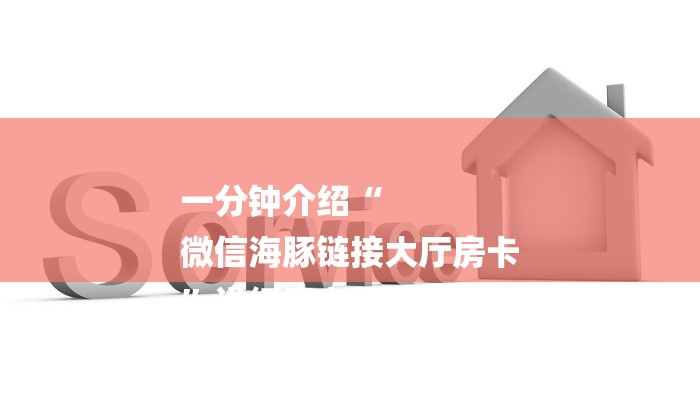 一分钟介绍“
微信海豚链接大厅房卡
”详细房卡教程 一分钟介绍“
微信海豚链接大厅房卡
”详细房卡教程