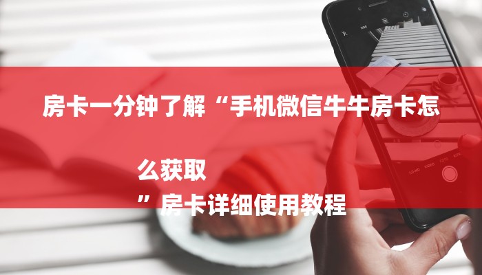 房卡一分钟了解“手机微信牛牛房卡怎么获取
”房卡详细使用教程 房卡一分钟了解“手机微信牛牛房卡怎么获取
”房卡详细使用教程