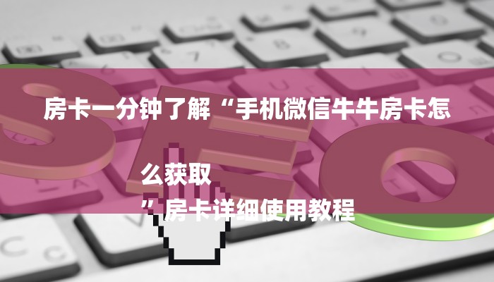 房卡一分钟了解“手机微信牛牛房卡怎么获取
”房卡详细使用教程 房卡一分钟了解“手机微信牛牛房卡怎么获取
”房卡详细使用教程