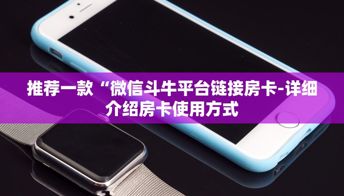 推荐一款“微信斗牛平台链接房卡-详细介绍房卡使用方式