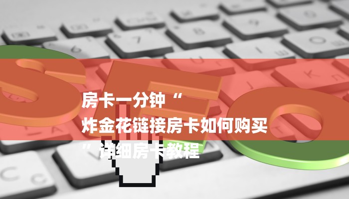 房卡一分钟“
炸金花链接房卡如何购买
”详细房卡教程 房卡一分钟“
炸金花链接房卡如何购买
”详细房卡教程