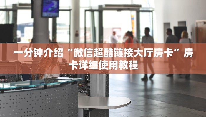一分钟介绍“微信超酷链接大厅房卡”房卡详细使用教程