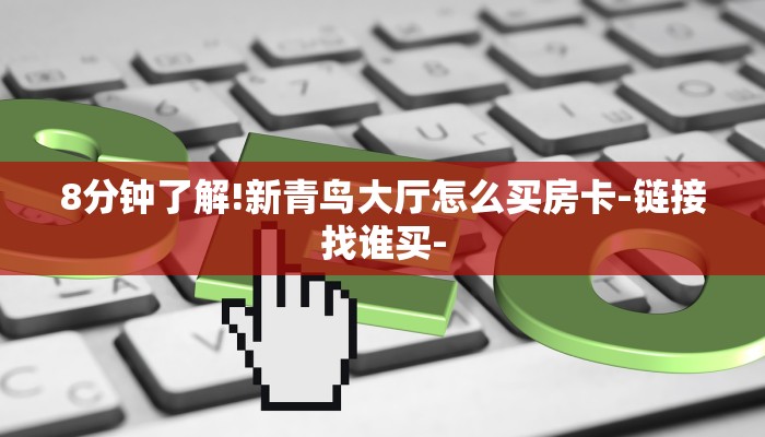 8分钟了解!新青鸟大厅怎么买房卡-链接找谁买-