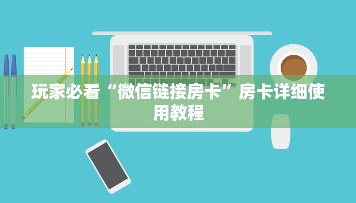 玩家必看“微信链接房卡”房卡详细使用教程