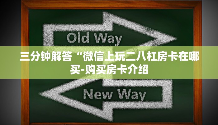 三分钟解答“微信上玩二八杠房卡在哪买-购买房卡介绍 三分钟解答“微信上玩二八杠房卡在哪买-购买房卡介绍