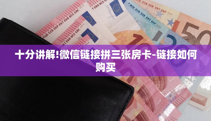 十分讲解!微信链接拼三张房卡-链接如何购买