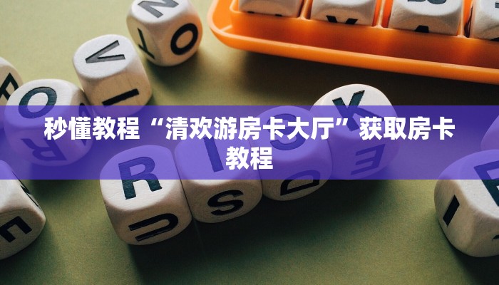 秒懂教程“清欢游房卡大厅”获取房卡教程