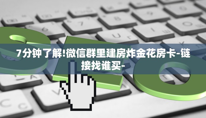 7分钟了解!微信群里建房炸金花房卡-链接找谁买-