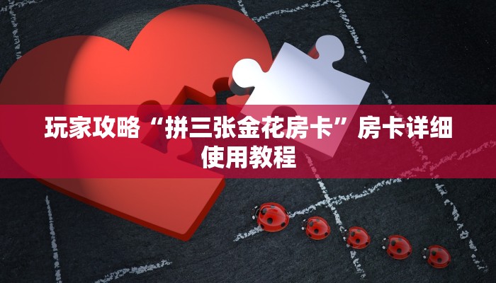 玩家攻略“拼三张金花房卡”房卡详细使用教程