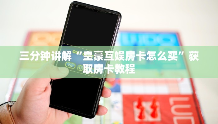 三分钟讲解“皇豪互娱房卡怎么买”获取房卡教程