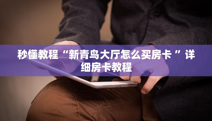 秒懂教程“新青鸟大厅怎么买房卡 ”详细房卡教程 秒懂教程“新青鸟大厅怎么买房卡 ”详细房卡教程