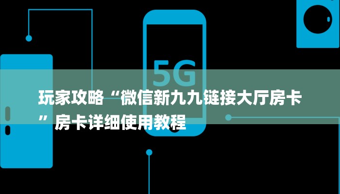 玩家攻略“微信新九九链接大厅房卡
”房卡详细使用教程