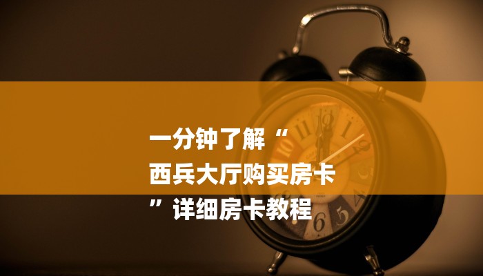 一分钟了解“
西兵大厅购买房卡
”详细房卡教程 一分钟了解“
西兵大厅购买房卡
”详细房卡教程