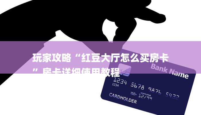 玩家攻略“红豆大厅怎么买房卡
”房卡详细使用教程