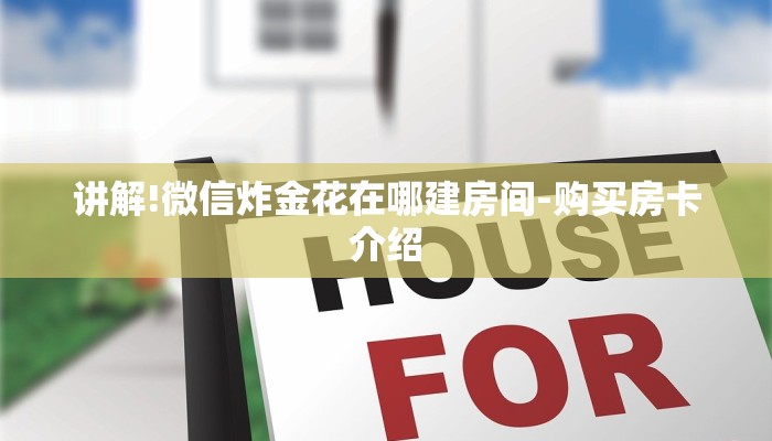 讲解!微信炸金花在哪建房间-购买房卡介绍