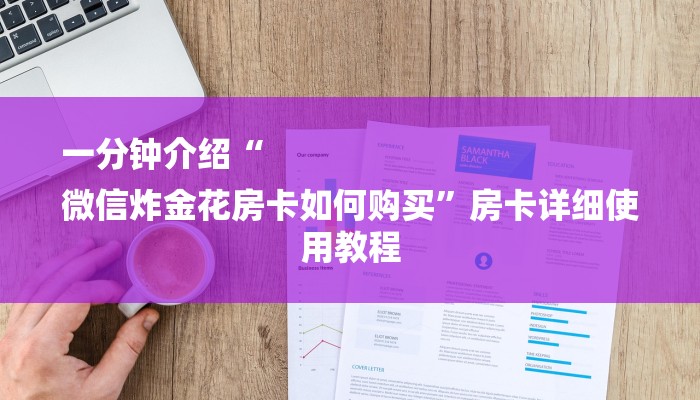 一分钟介绍“
微信炸金花房卡如何购买”房卡详细使用教程 一分钟介绍“
微信炸金花房卡如何购买”房卡详细使用教程