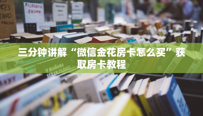 三分钟讲解“微信金花房卡怎么买”获取房卡教程