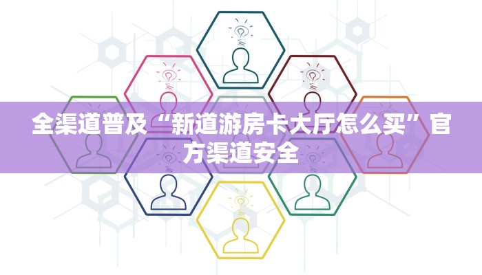 全渠道普及“新道游房卡大厅怎么买”官方渠道安全