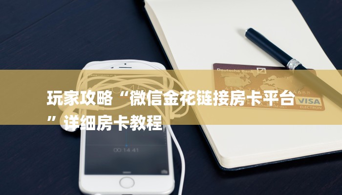 玩家攻略“微信金花链接房卡平台
”详细房卡教程 玩家攻略“微信金花链接房卡平台
”详细房卡教程
