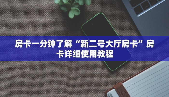 房卡一分钟了解“新二号大厅房卡”房卡详细使用教程