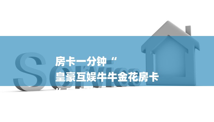 房卡一分钟“
皇豪互娱牛牛金花房卡
”房卡详细使用教程 房卡一分钟“
皇豪互娱牛牛金花房卡
”房卡详细使用教程