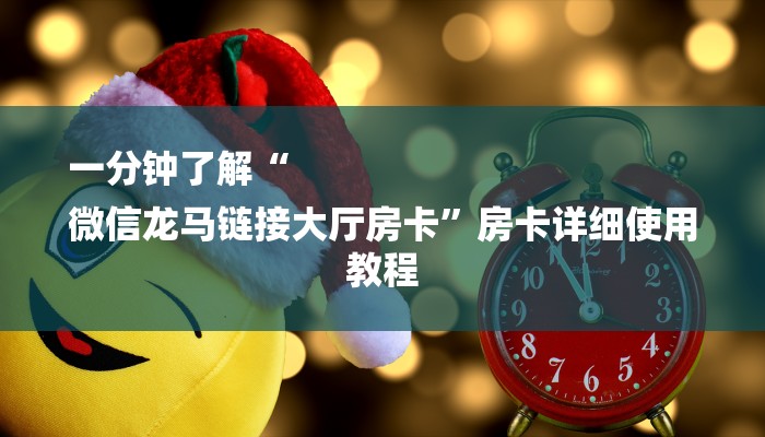 一分钟了解“
微信龙马链接大厅房卡”房卡详细使用教程