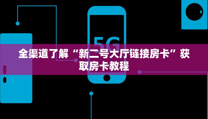 全渠道了解“新二号大厅链接房卡”获取房卡教程