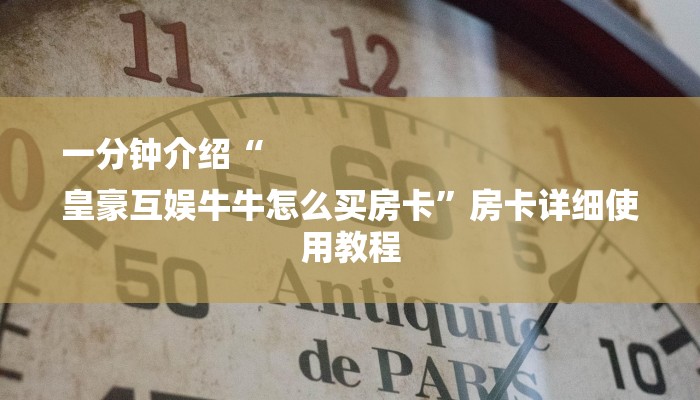 一分钟介绍“
皇豪互娱牛牛怎么买房卡”房卡详细使用教程 一分钟介绍“
皇豪互娱牛牛怎么买房卡”房卡详细使用教程
