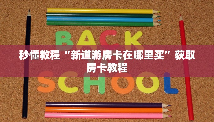 秒懂教程“新道游房卡在哪里买”获取房卡教程 秒懂教程“新道游房卡在哪里买”获取房卡教程