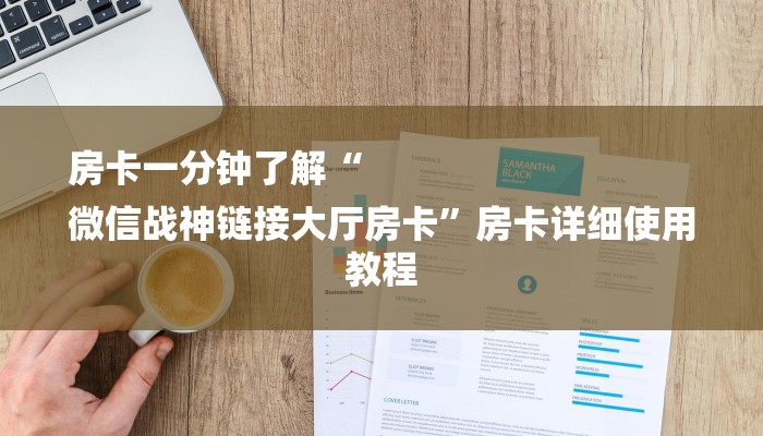 房卡一分钟了解“
微信战神链接大厅房卡”房卡详细使用教程 房卡一分钟了解“
微信战神链接大厅房卡”房卡详细使用教程