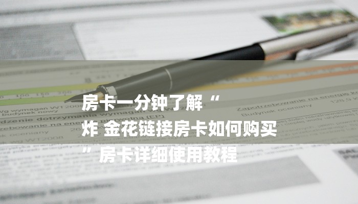 房卡一分钟了解“
炸 金花链接房卡如何购买
”房卡详细使用教程 房卡一分钟了解“
炸 金花链接房卡如何购买
”房卡详细使用教程