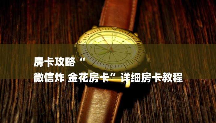 房卡攻略“微信群金花链接房卡”房卡详细使用教程 房卡攻略“微信群金花链接房卡”房卡详细使用教程