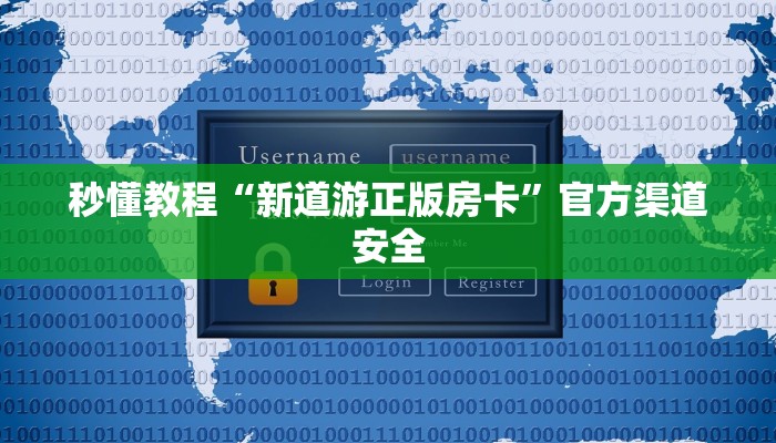 秒懂教程“新道游正版房卡”官方渠道安全 秒懂教程“新道游正版房卡”官方渠道安全