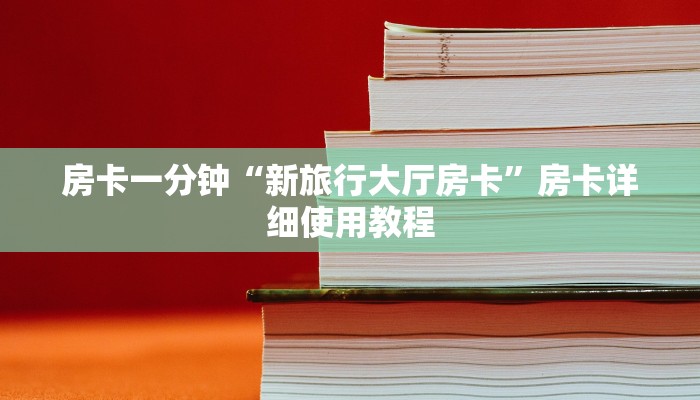 房卡一分钟“新旅行大厅房卡”房卡详细使用教程