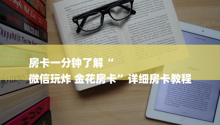 房卡一分钟了解“
微信玩炸 金花房卡”详细房卡教程 房卡一分钟了解“
微信玩炸 金花房卡”详细房卡教程