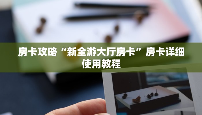 房卡攻略“新全游大厅房卡”房卡详细使用教程