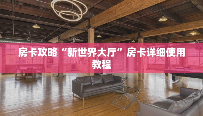 房卡攻略“新世界大厅”房卡详细使用教程 房卡攻略“新世界大厅”房卡详细使用教程