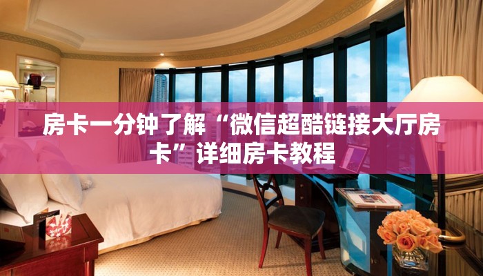 房卡一分钟了解“微信超酷链接大厅房卡”详细房卡教程