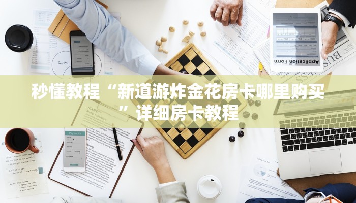 秒懂教程“新道游炸金花房卡哪里购买”详细房卡教程