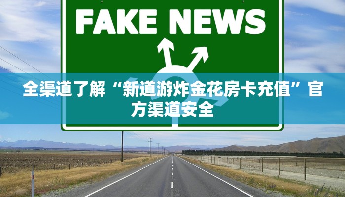 全渠道了解“新道游炸金花房卡充值”官方渠道安全