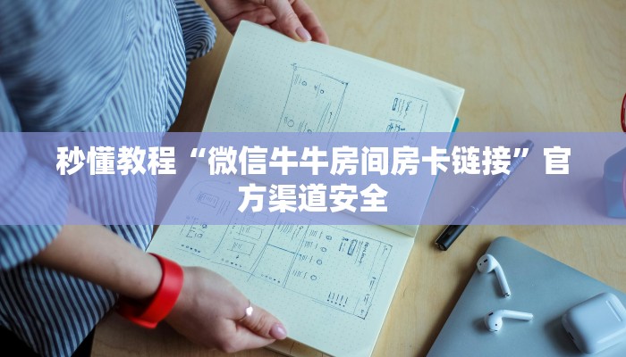 秒懂教程“微信牛牛房间房卡链接”官方渠道安全