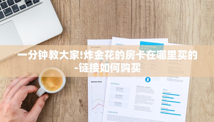 一分钟教大家!炸金花的房卡在哪里买的-链接如何购买