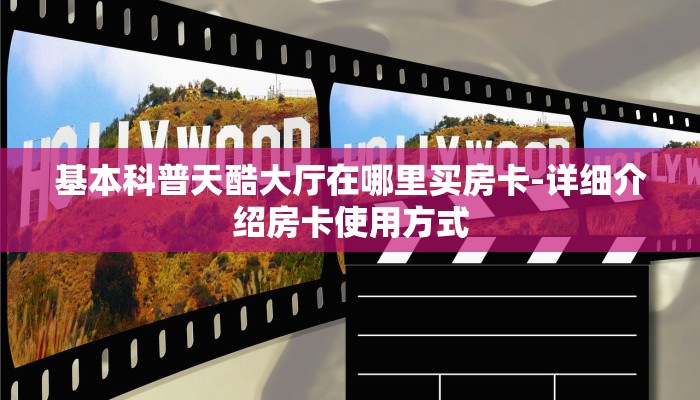 基本科普天酷大厅在哪里买房卡-详细介绍房卡使用方式