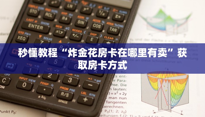 秒懂教程“炸金花房卡在哪里有卖”获取房卡方式