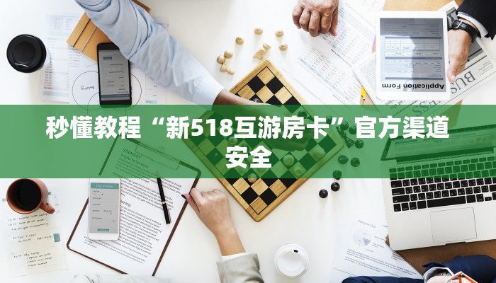 秒懂教程“新518互游房卡”官方渠道安全