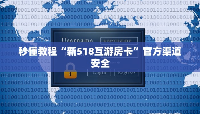 秒懂教程“新518互游房卡”官方渠道安全