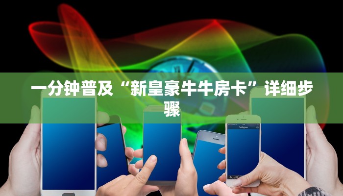 一分钟普及“新皇豪牛牛房卡”详细步骤 一分钟普及“新皇豪牛牛房卡”详细步骤