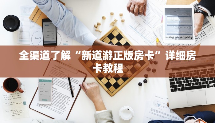 全渠道了解“新道游正版房卡”详细房卡教程 全渠道了解“新道游正版房卡”详细房卡教程