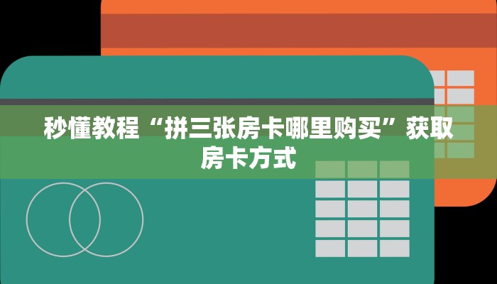 秒懂教程“拼三张房卡哪里购买”获取房卡方式